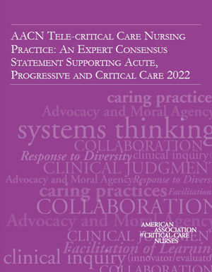 AACN Tele-critical Care Nursing Practice: An Expert Consensus Statement Supporting Acute, Progressive and Critical Care