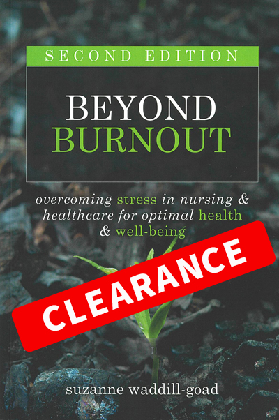 Beyond Burnout - Overcoming Stress in Nursing & Healthcare for Optimal Health & Well-Being, 2nd Ed.