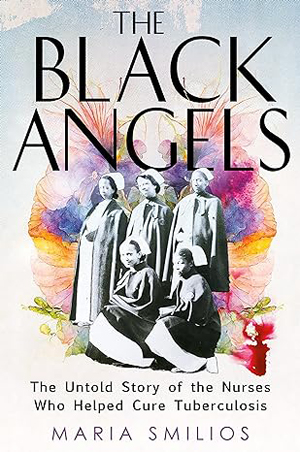 The Black Angels - The Untold Story of the Nurses Who Helped Cure Tuberculosis